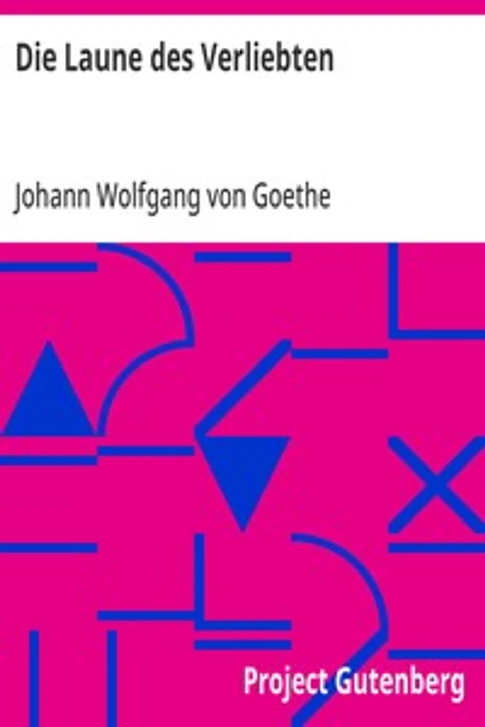Die Laune des Verliebten: Ein Schäferspiel in Versen und einem Akt, Johann Wolfgang von Goethe