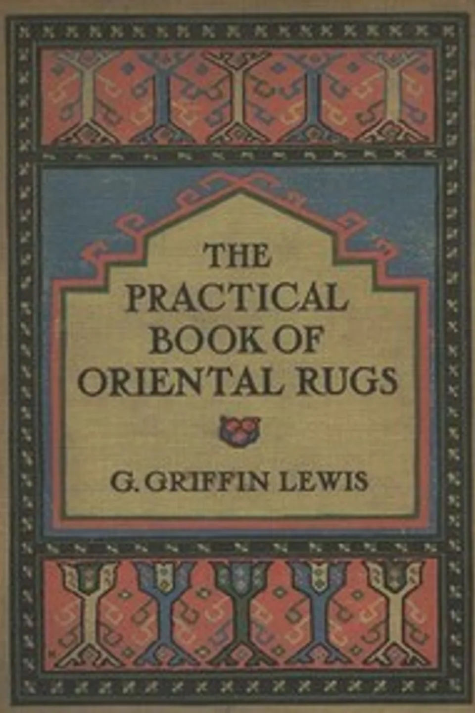 The Practical Book of Oriental Rugs, G. Griffin (George Griffin) Lewis