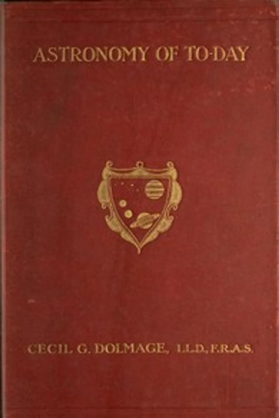 Astronomy of To-day: A Popular Introduction in Non-Technical Language, Cecil Goodrich Julius Dolmage