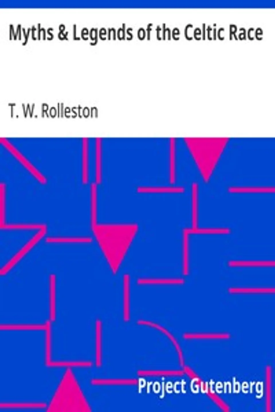 Myths & Legends of the Celtic Race, T. W. (Thomas William) Rolleston