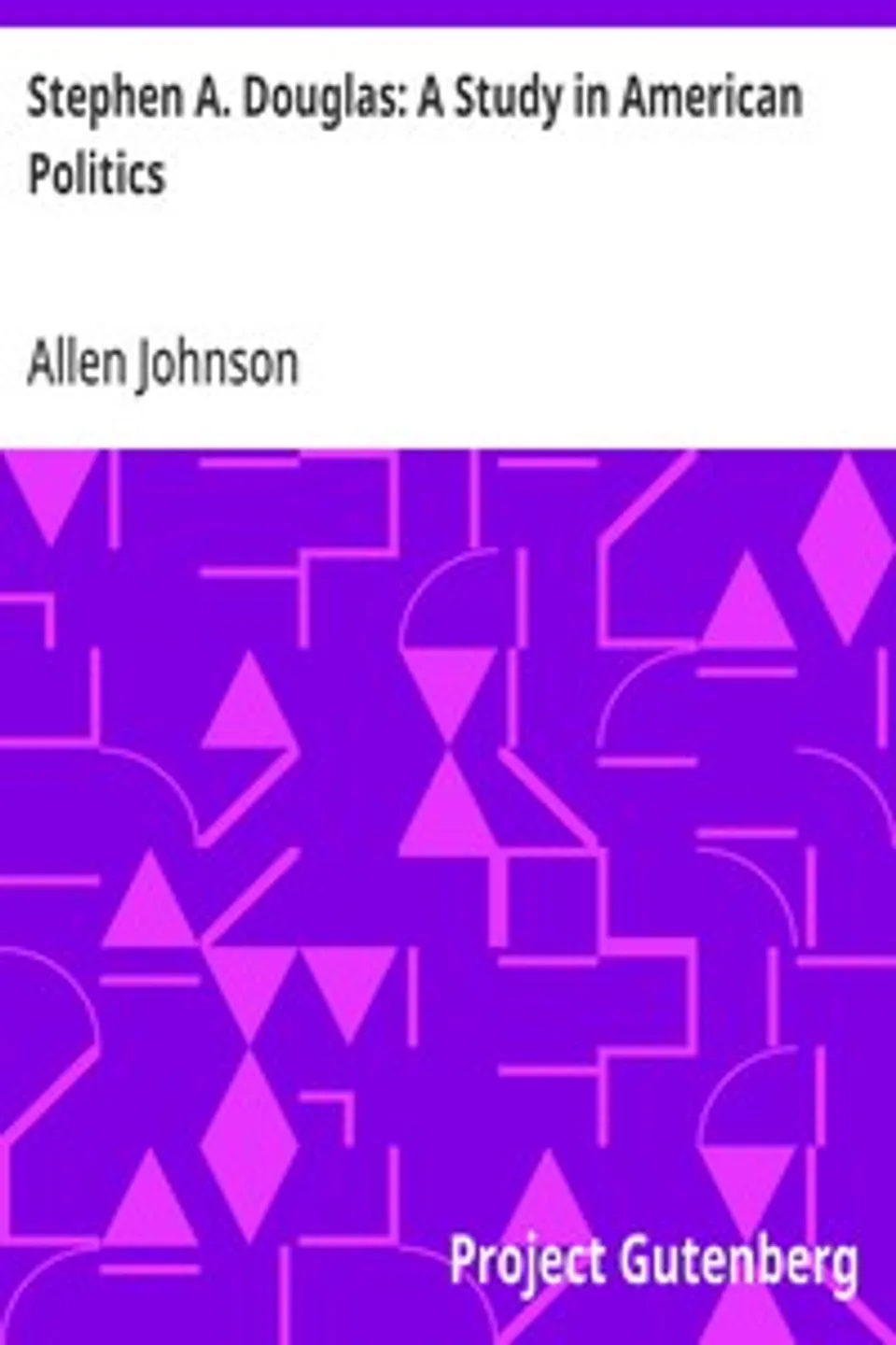 Stephen A. Douglas: A Study in American Politics, Allen Johnson