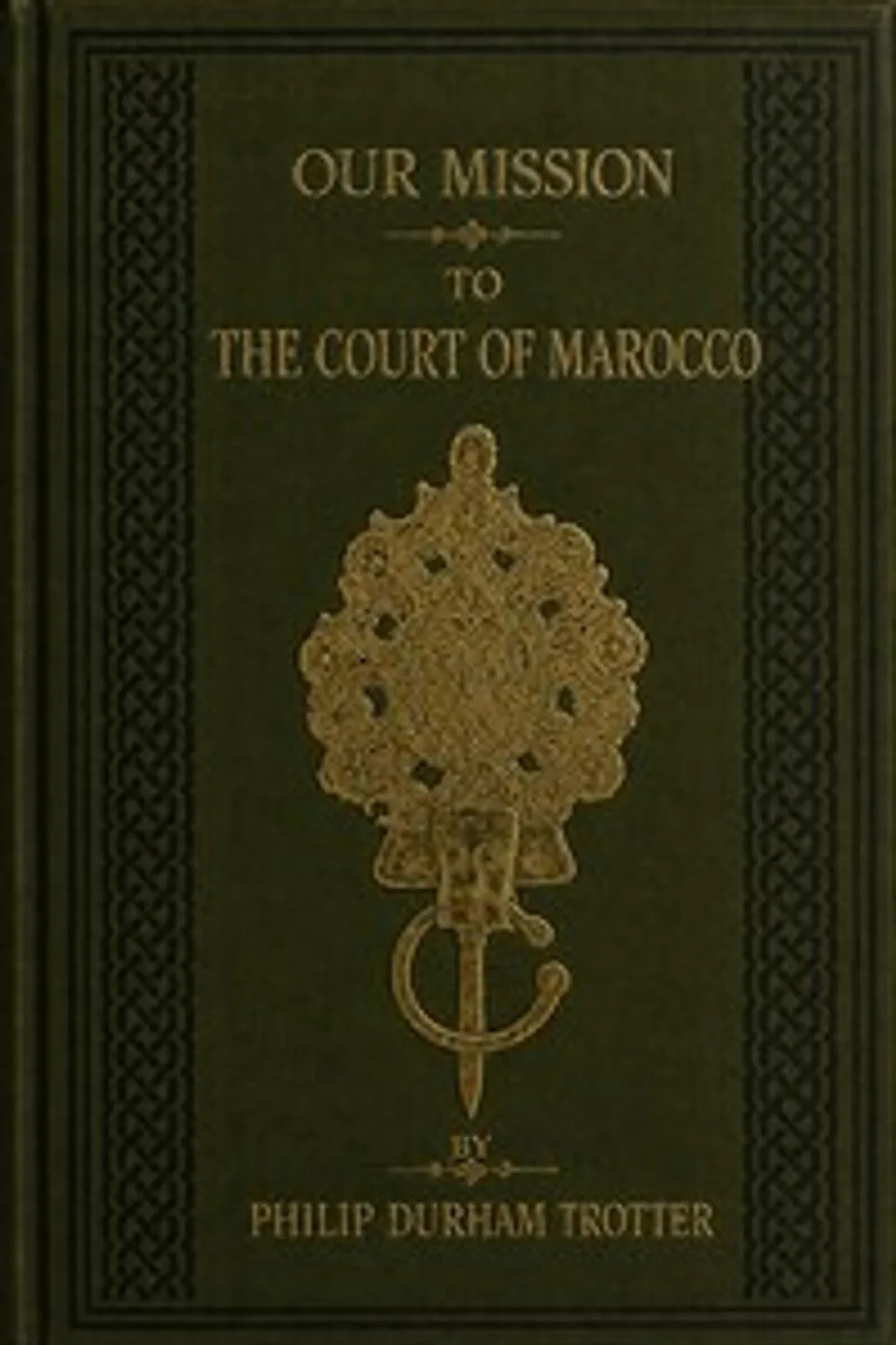 Our mission to the court of Marocco in 1880, under Sir John Drummond Hay, Philip Durham Trotter