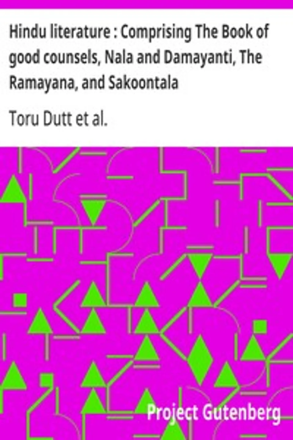 Hindu literature : Comprising The Book of good counsels, Nala and Damayanti, The Ramayana, and Sakoontala, Toru Dutt