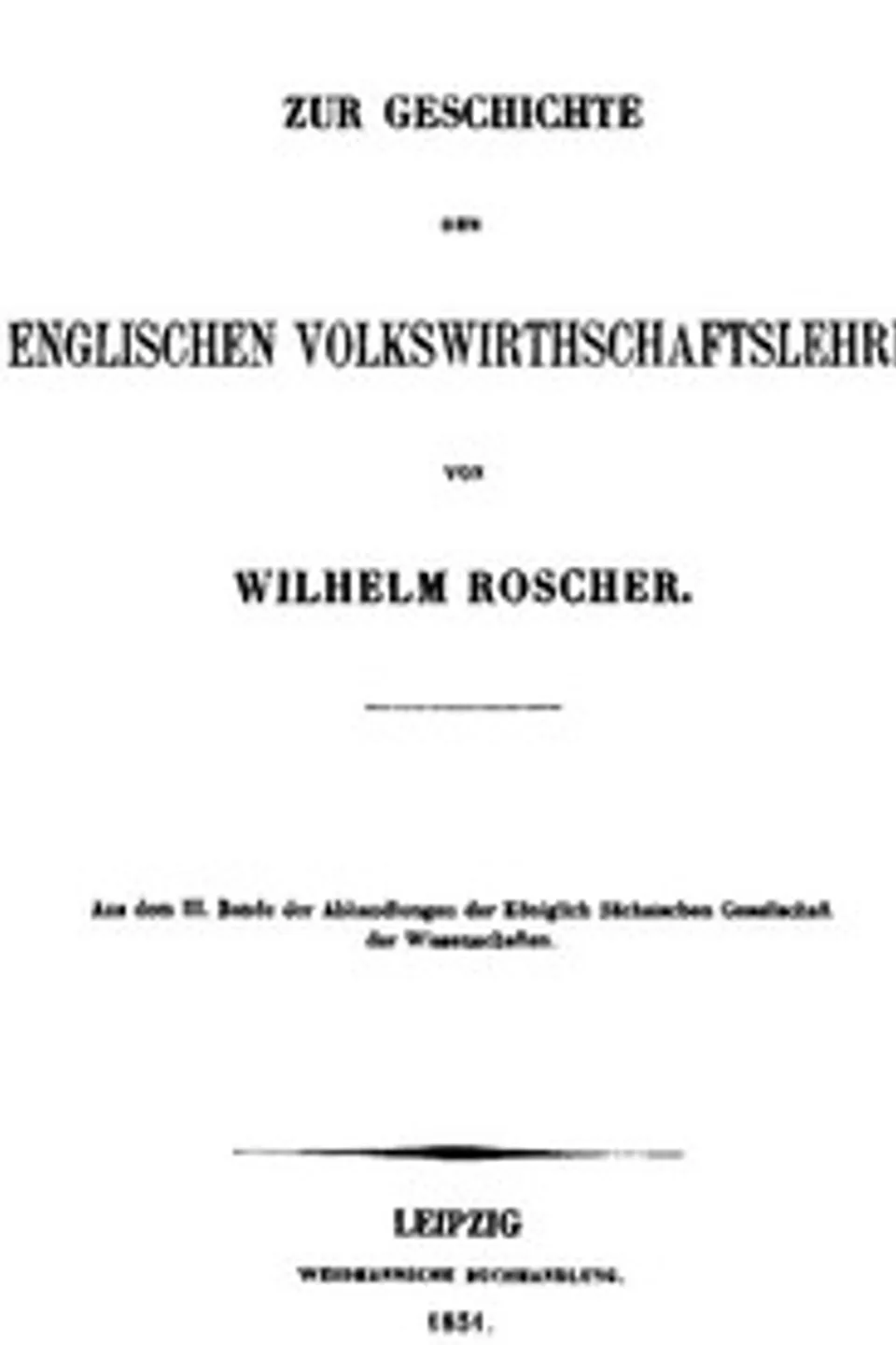 Zur Geschichte der englischen Volkswirthschaftslehre: aus dem III. Bande der Abhandlungen der Königlich Sächsischen Gesellschaft der Wissenschaften, Wilhelm Roscher