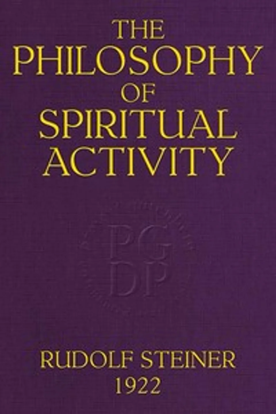 The Philosophy of Spiritual Activity: A Modern Philosophy of Life Developed by Scientific Methods, Rudolf Steiner