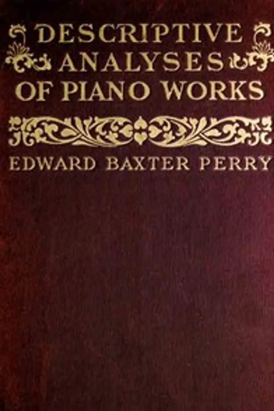 Descriptive Analyses of Piano Works: For the Use of Teachers, Players, and Music Clubs, Edward Baxter Perry