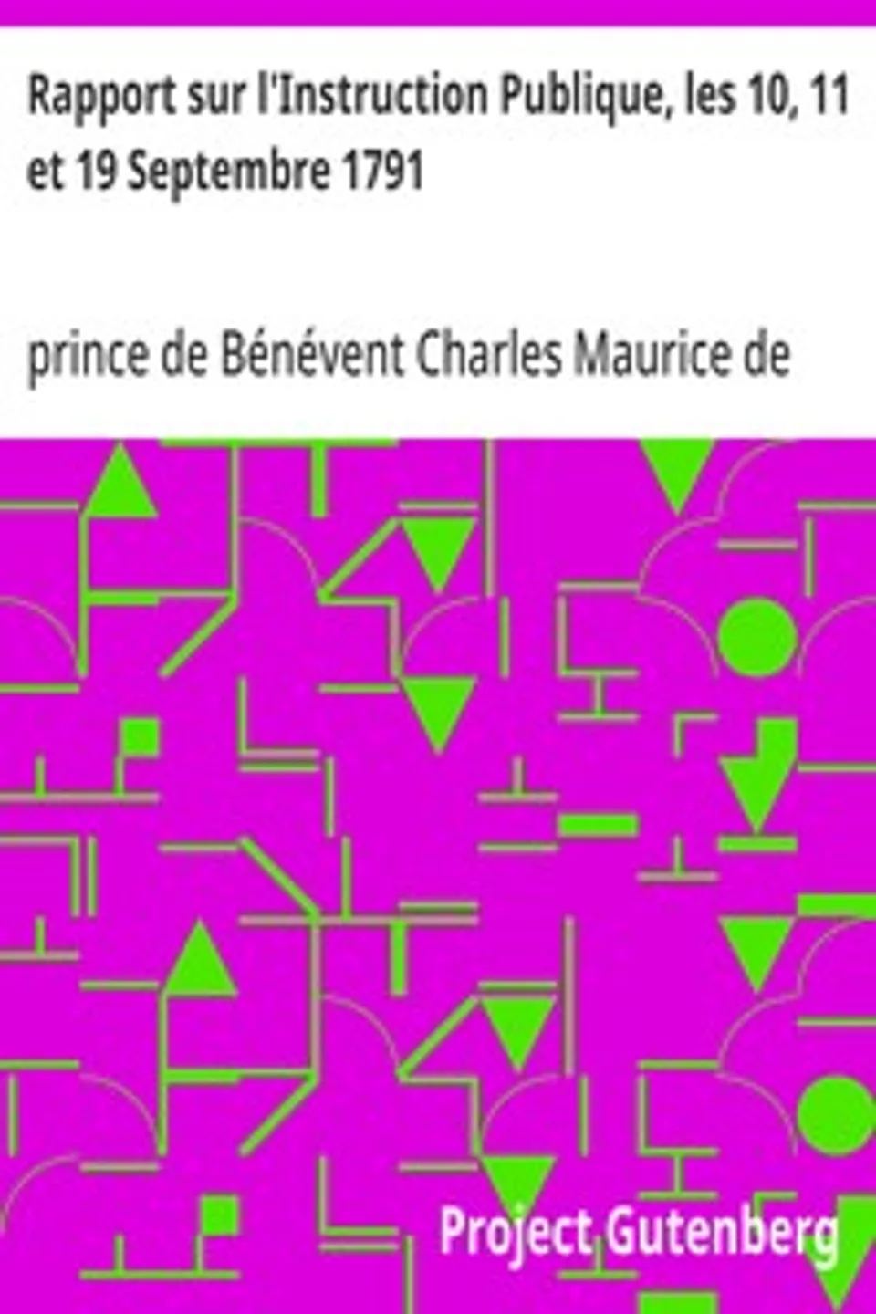Rapport sur l'Instruction Publique, les 10, 11 et 19 Septembre 1791: fait au nom du Comité de Constitution à l'Assemblée Nationale, Charles Maurice de Talleyrand-Périgord