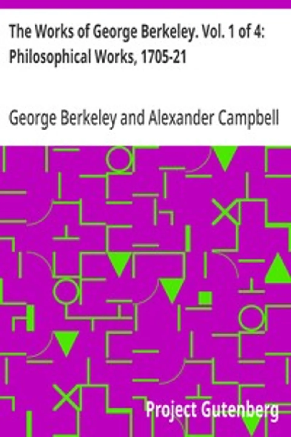 The Works of George Berkeley. Vol. 1 of 4: Philosophical Works, 1705-21, George Berkeley