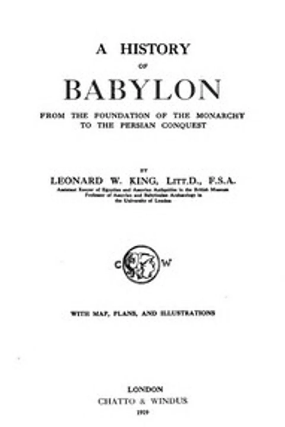 A History of Babylon, from the Foundation of the Monarchy to the Persian Conquest, L. W. (Leonard William) King