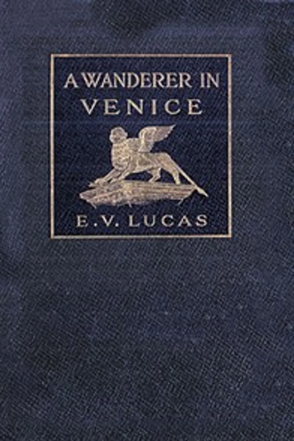 A Wanderer in Venice, E. V. (Edward Verrall) Lucas