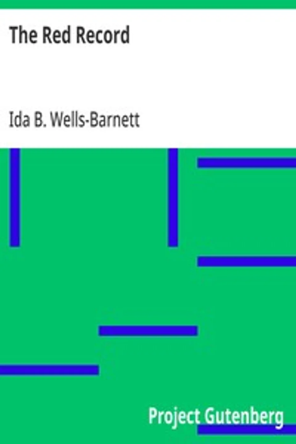 The Red Record: Tabulated Statistics and Alleged Causes of Lynching in the United States, Ida B. Wells-Barnett