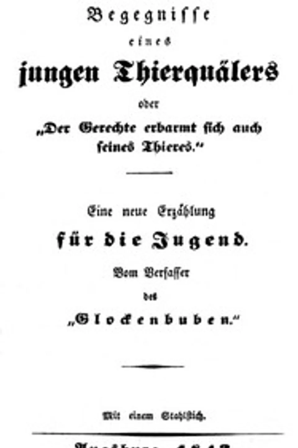 Begegnisse eines jungen Thierquälers oder »Der Gerechte erbarmt sich auch seines Thieres.«: Eine neue Erzählung für die Jugend, J. Alois Meier