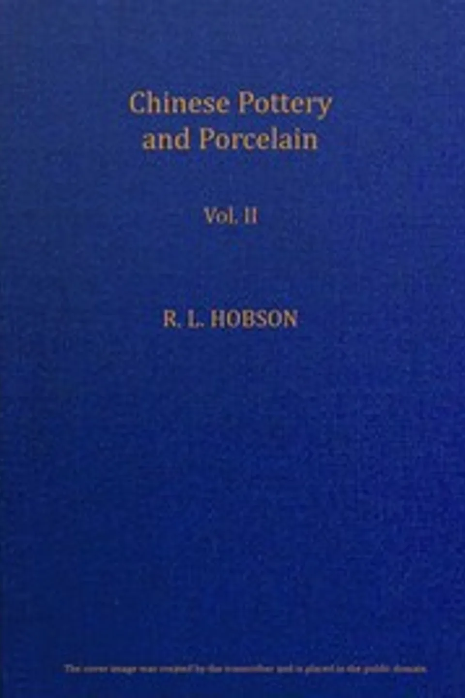 Chinese pottery and porcelain; vol. 2. Ming and Ch'ing Porcelain, R. L. (Robert Lockhart) Hobson