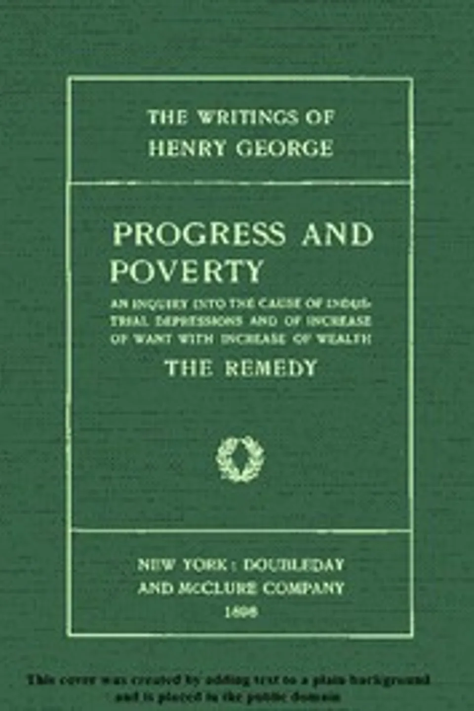 Progress and Poverty, Volumes I and II: An Inquiry into the Cause of Industrial Depressions and of Increase of Want with Increase of Wealth, Henry George