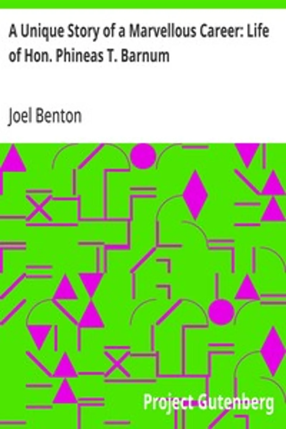 A Unique Story of a Marvellous Career: Life of Hon. Phineas T. Barnum, Joel Benton