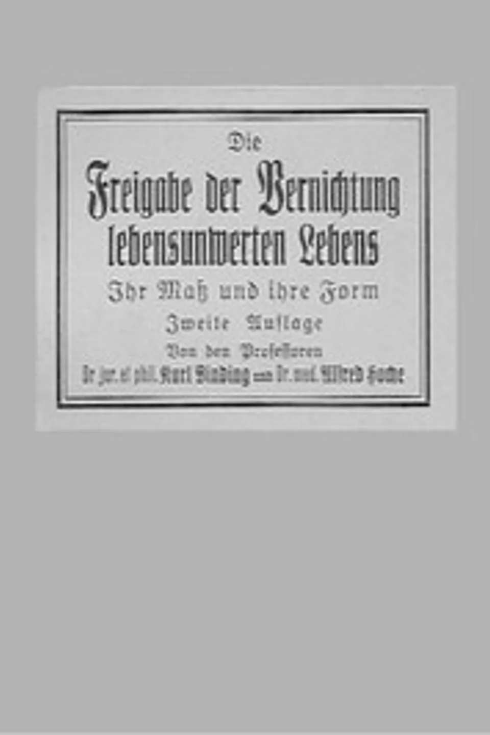 Die Freigabe der Vernichtung lebensunwerten Lebens: Ihr Maß und ihre Form; Zweite Auflage, Karl Binding