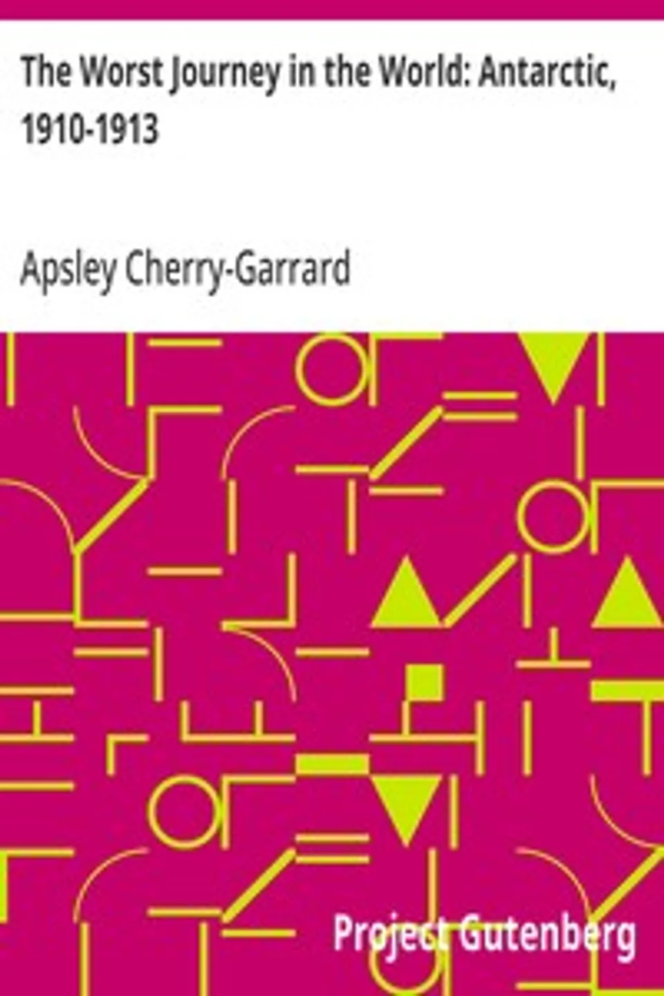 The Worst Journey in the World: Antarctic, 1910-1913, Apsley Cherry-Garrard