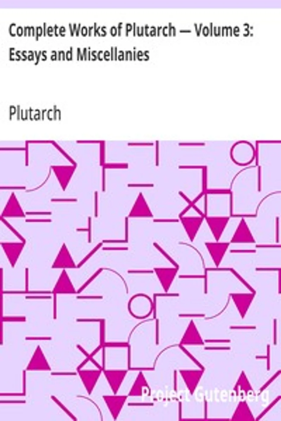 Complete Works of Plutarch — Volume 3: Essays and Miscellanies, Plutarch