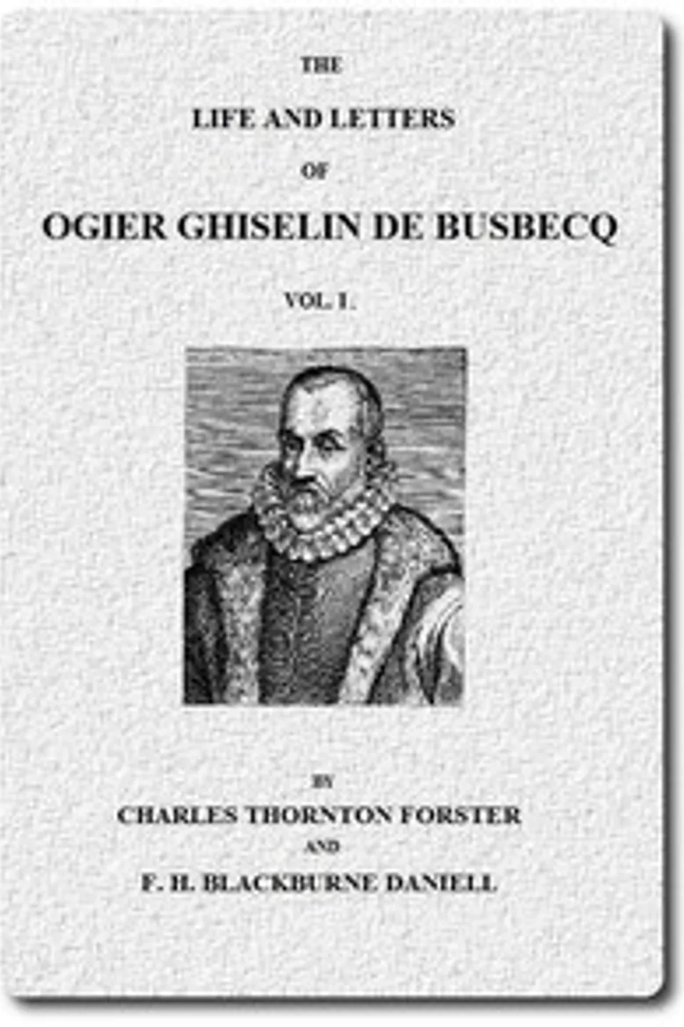 The Life and Letters of Ogier Ghiselin de Busbecq, Vol. 1 (of 2), Ogier Ghislain de Busbecq