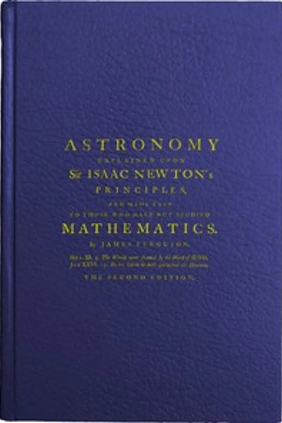 Astronomy Explained Upon Sir Isaac Newton's Principles: And made easy to those who have not studied mathematics, James Ferguson