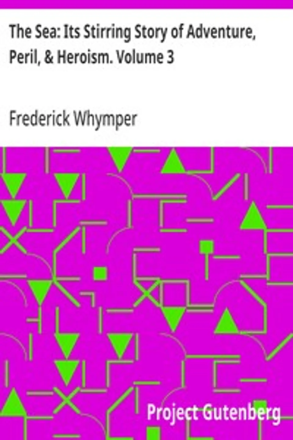 The Sea: Its Stirring Story of Adventure, Peril, & Heroism. Volume 3, Frederick Whymper