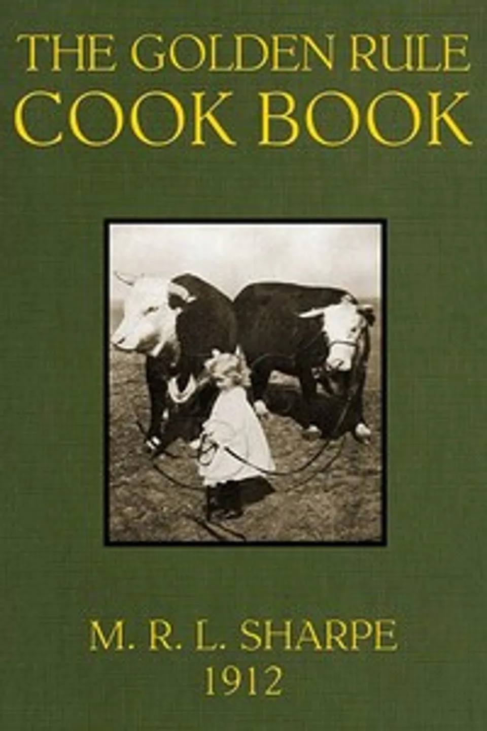 The Golden Rule Cook Book: Six hundred recipes for meatless dishes, M. R. L. (Maud Russell Lorraine) Sharpe