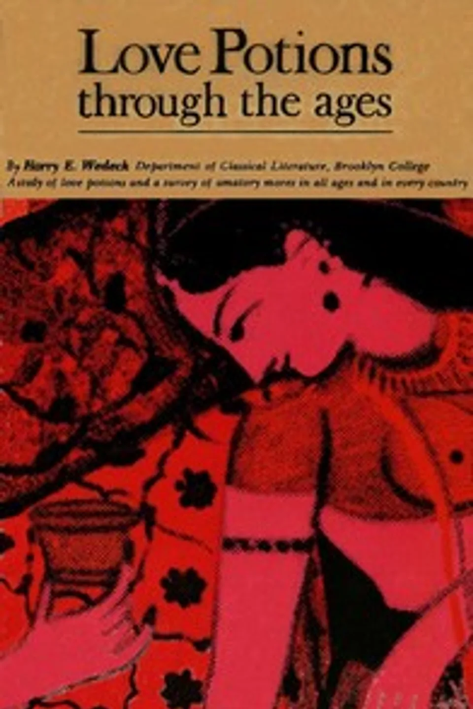 Love Potions Through the Ages: A Study of Amatory Devices and Mores, Harry E. Wedeck