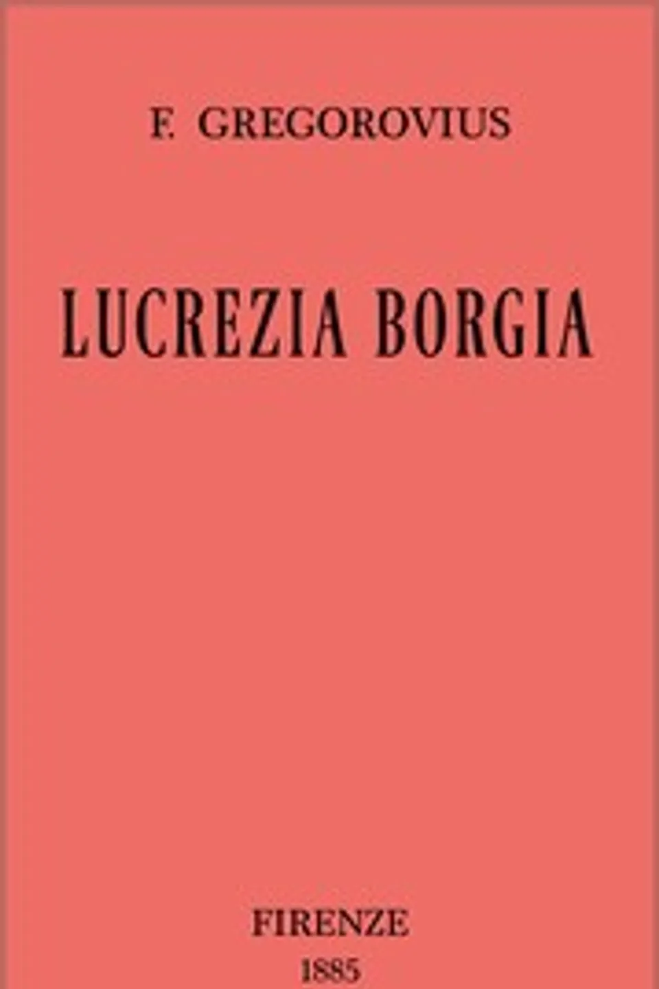 Lucrezia Borgia secondo documenti e carteggi del tempo, Ferdinand Gregorovius