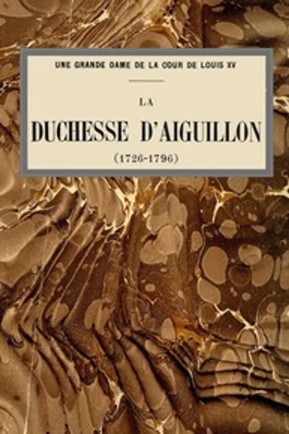Une grande dame de la cour de Louis XV: La duchesse d'Aiguillon (1726-1796), Paul d' Estrée