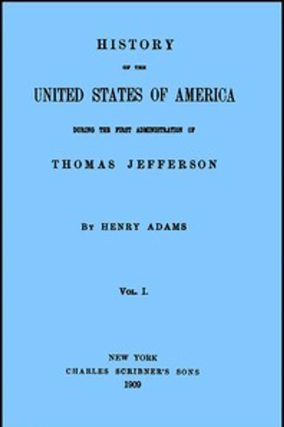 History of the United States of America, Volume 1 (of 9) : $b During the first administration of Thomas Jefferson, Henry Adams