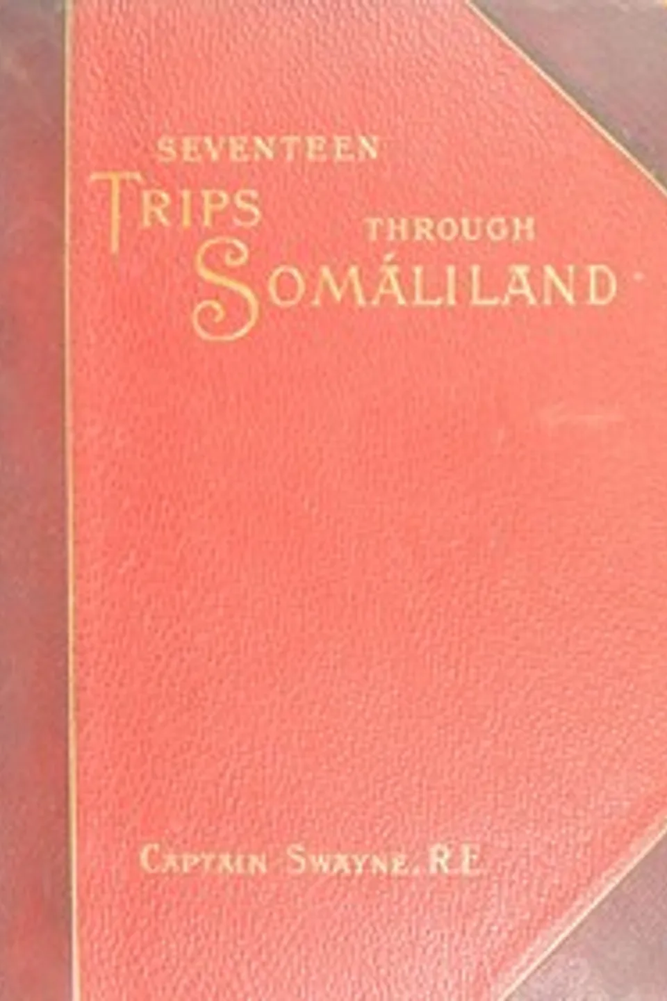 Seventeen trips through Somáliland: A record of exploration & big game shooting, 1885 to 1893, H. G. C. (Harald G. C.) Swayne