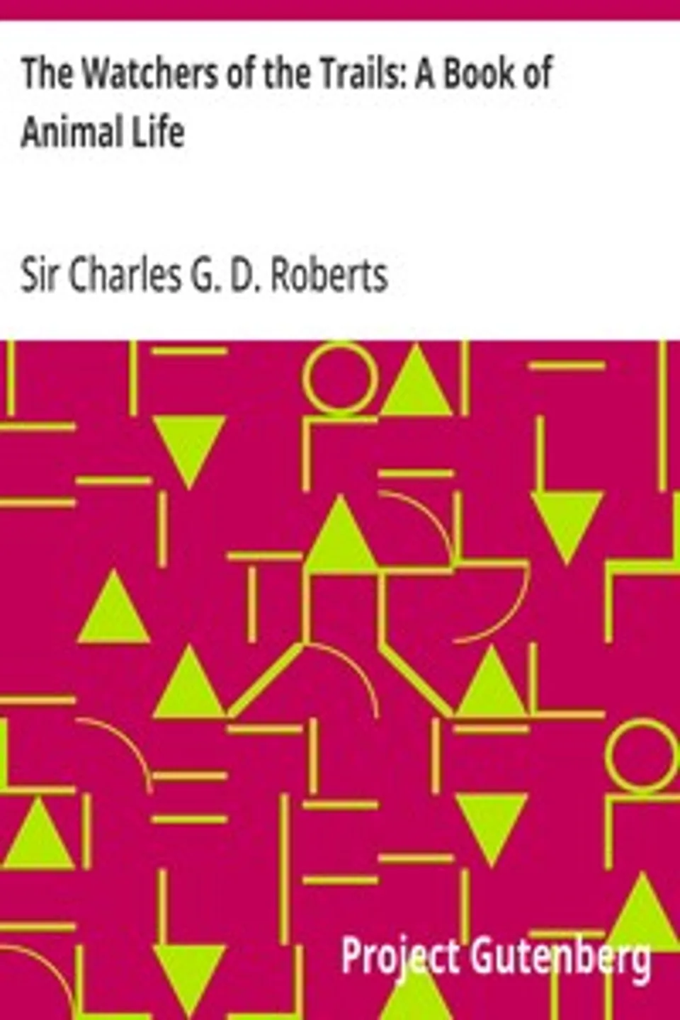 The Watchers of the Trails: A Book of Animal Life, Charles G. D. Roberts