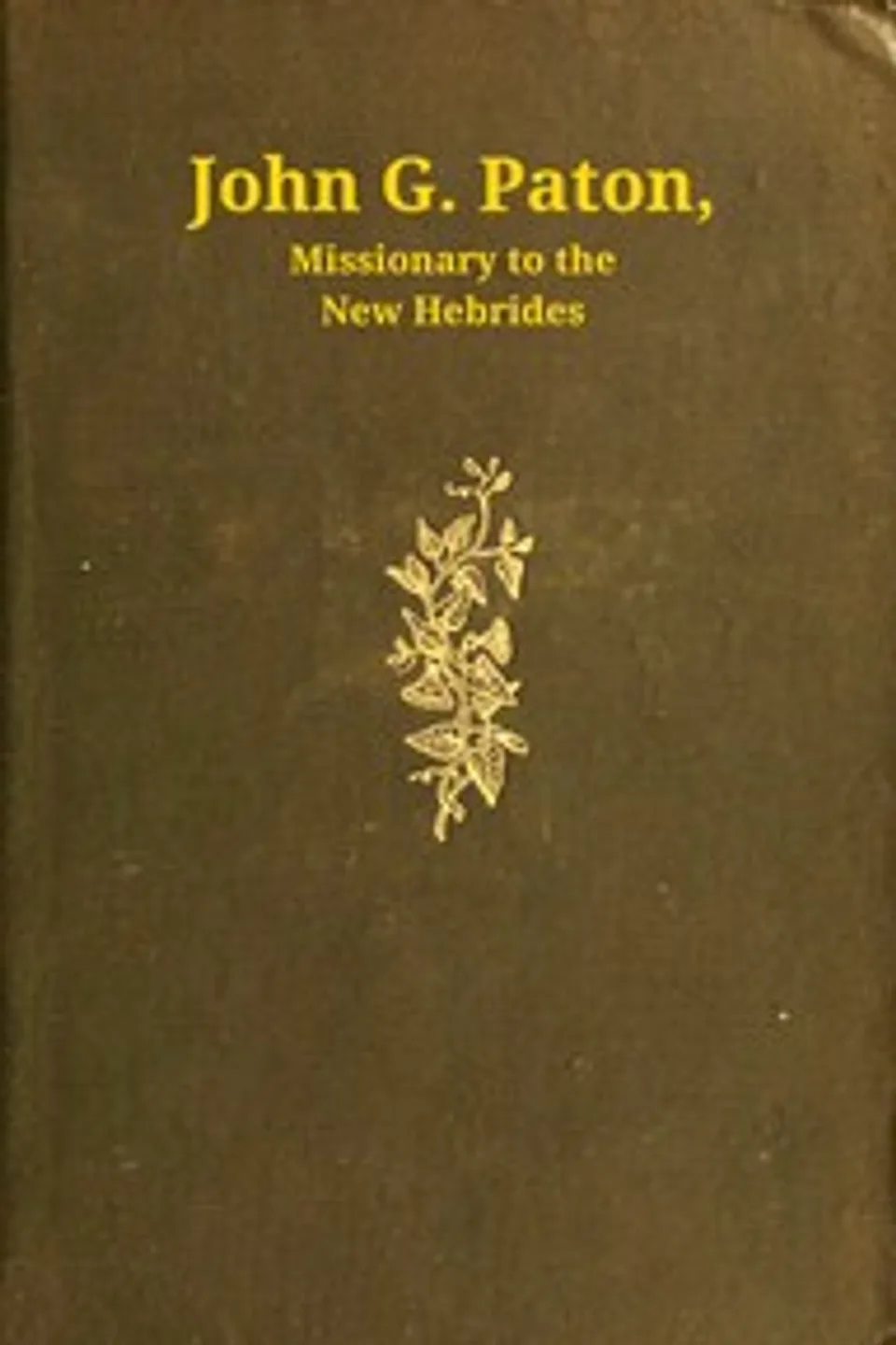 John G. Paton, missionary to the New Hebrides, volume 1 (of 3) : $b An autobiography edited by his brother, John Gibson Paton