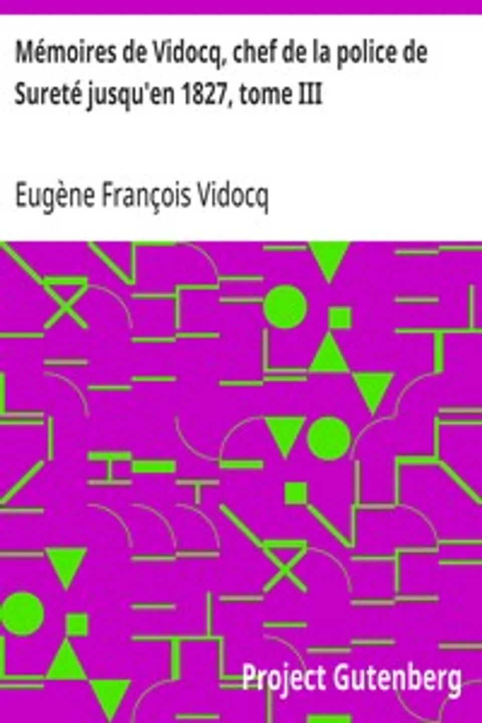 Mémoires de Vidocq, chef de la police de Sureté jusqu'en 1827, tome III, Eugène François Vidocq