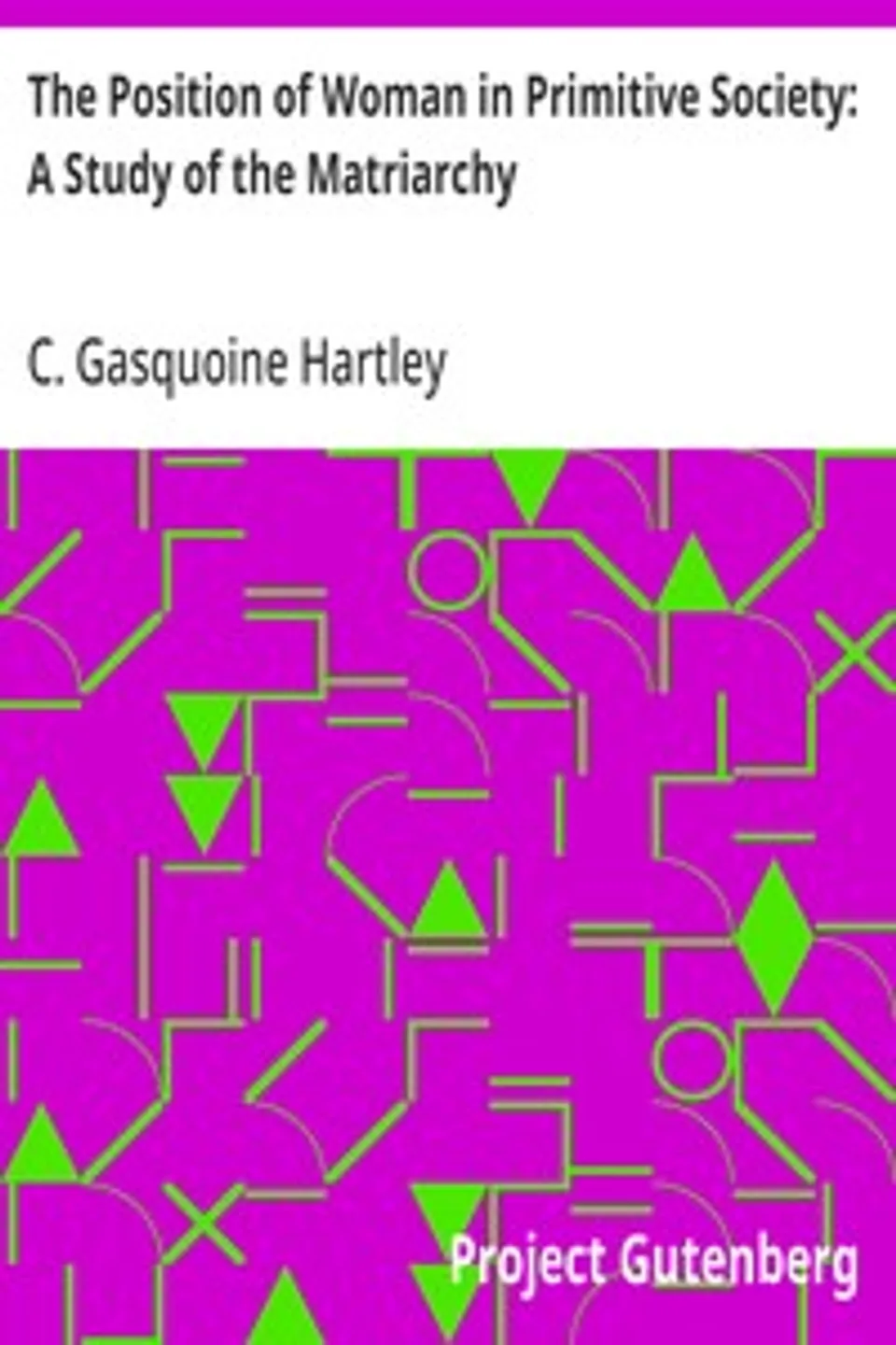 The Position of Woman in Primitive Society: A Study of the Matriarchy, C. Gasquoine (Catherine Gasquoine) Hartley