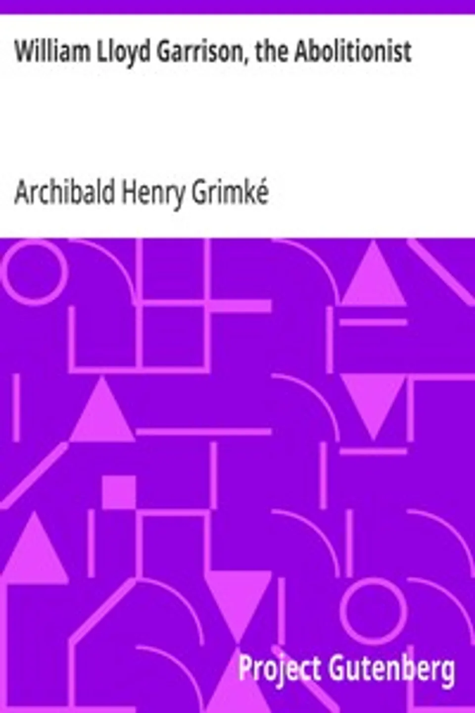 William Lloyd Garrison, the Abolitionist, Archibald Henry Grimké