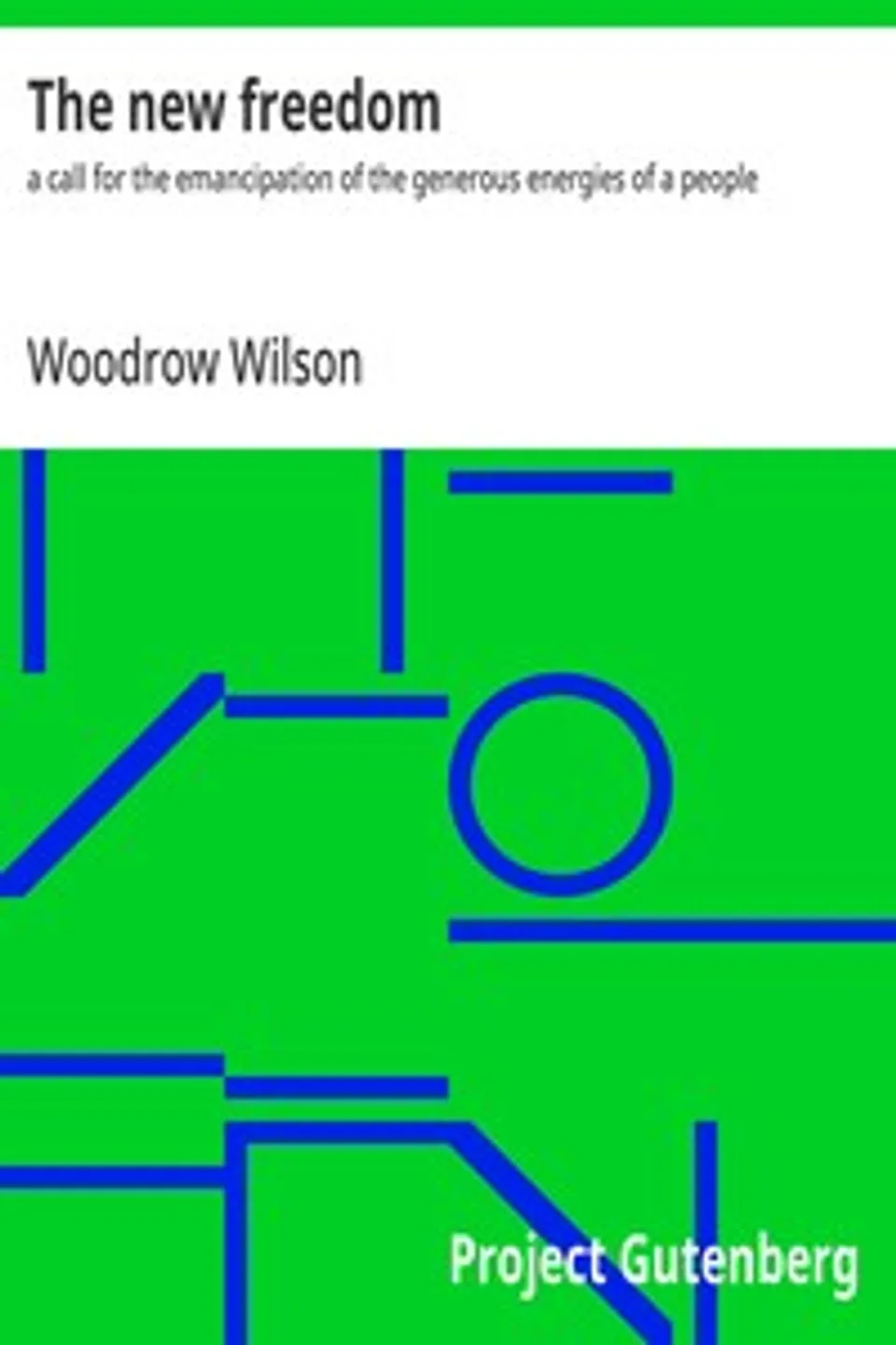 The new freedom : $b a call for the emancipation of the generous energies of a people, Woodrow Wilson