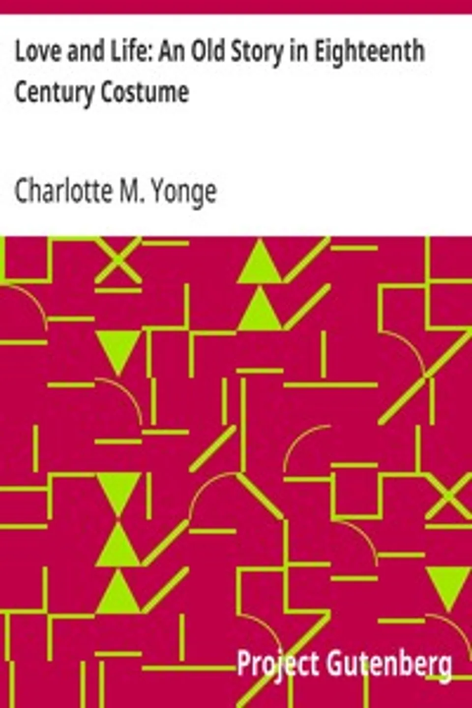 Love and Life: An Old Story in Eighteenth Century Costume, Charlotte M. (Charlotte Mary) Yonge