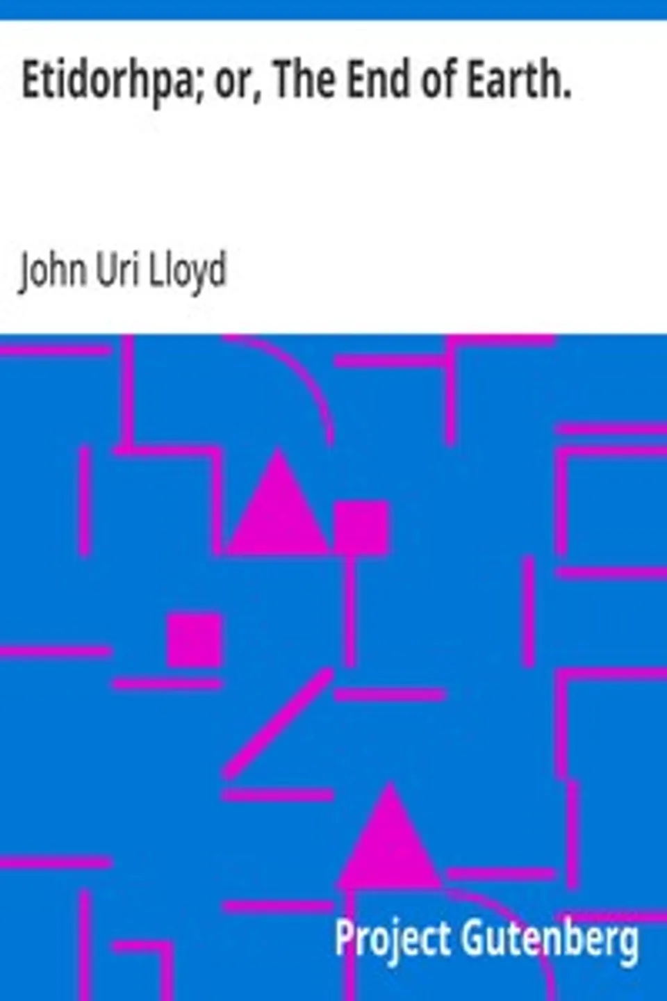 Etidorhpa; or, The End of Earth.: The Strange History of a Mysterious Being and the Account of a Remarkable Journey, John Uri Lloyd