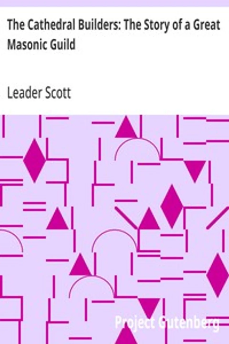 The Cathedral Builders: The Story of a Great Masonic Guild, Leader Scott