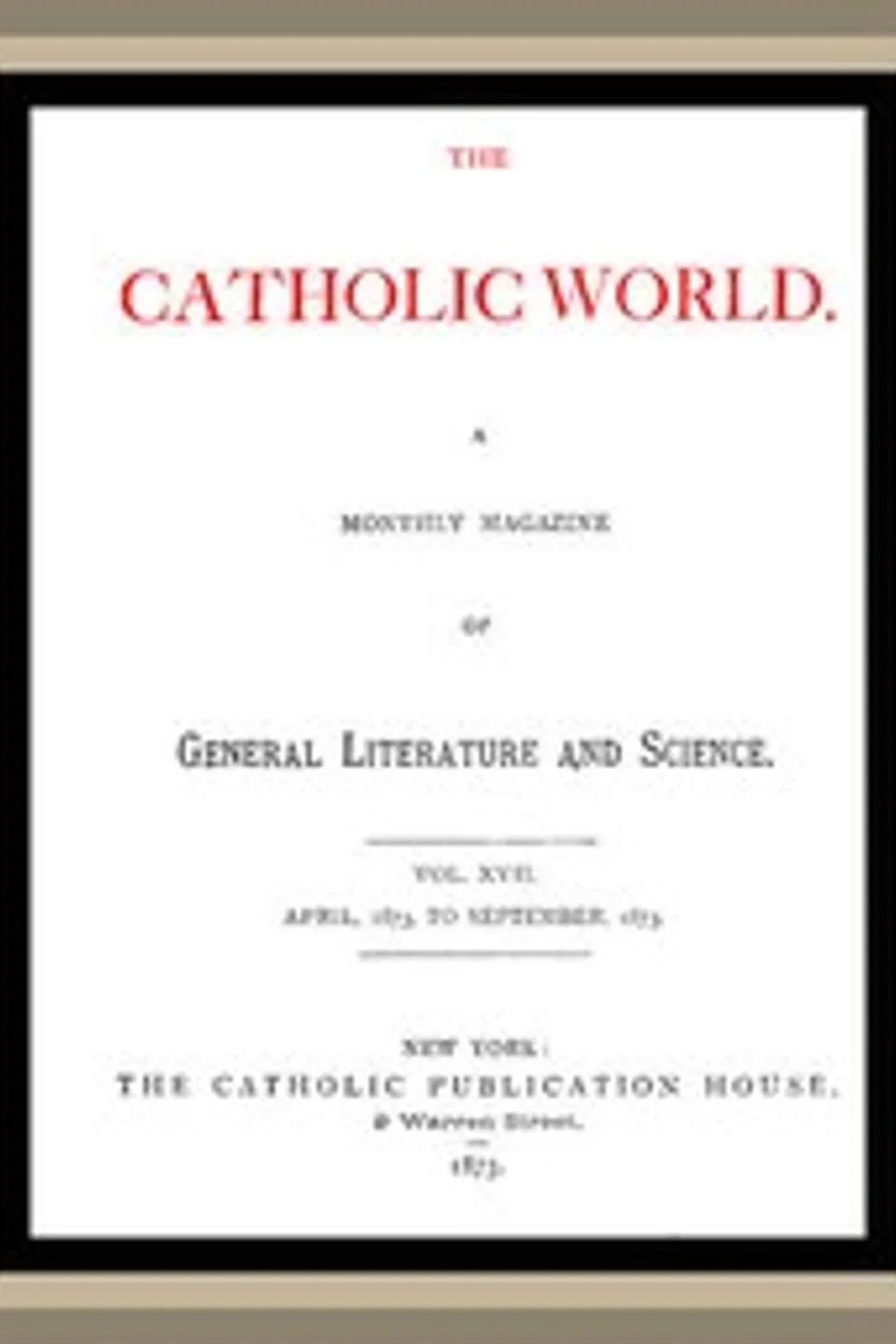The Catholic World, Vol. 17, April, 1873 to September, 1873: A Monthly Magazine of General Literature and Science, Various