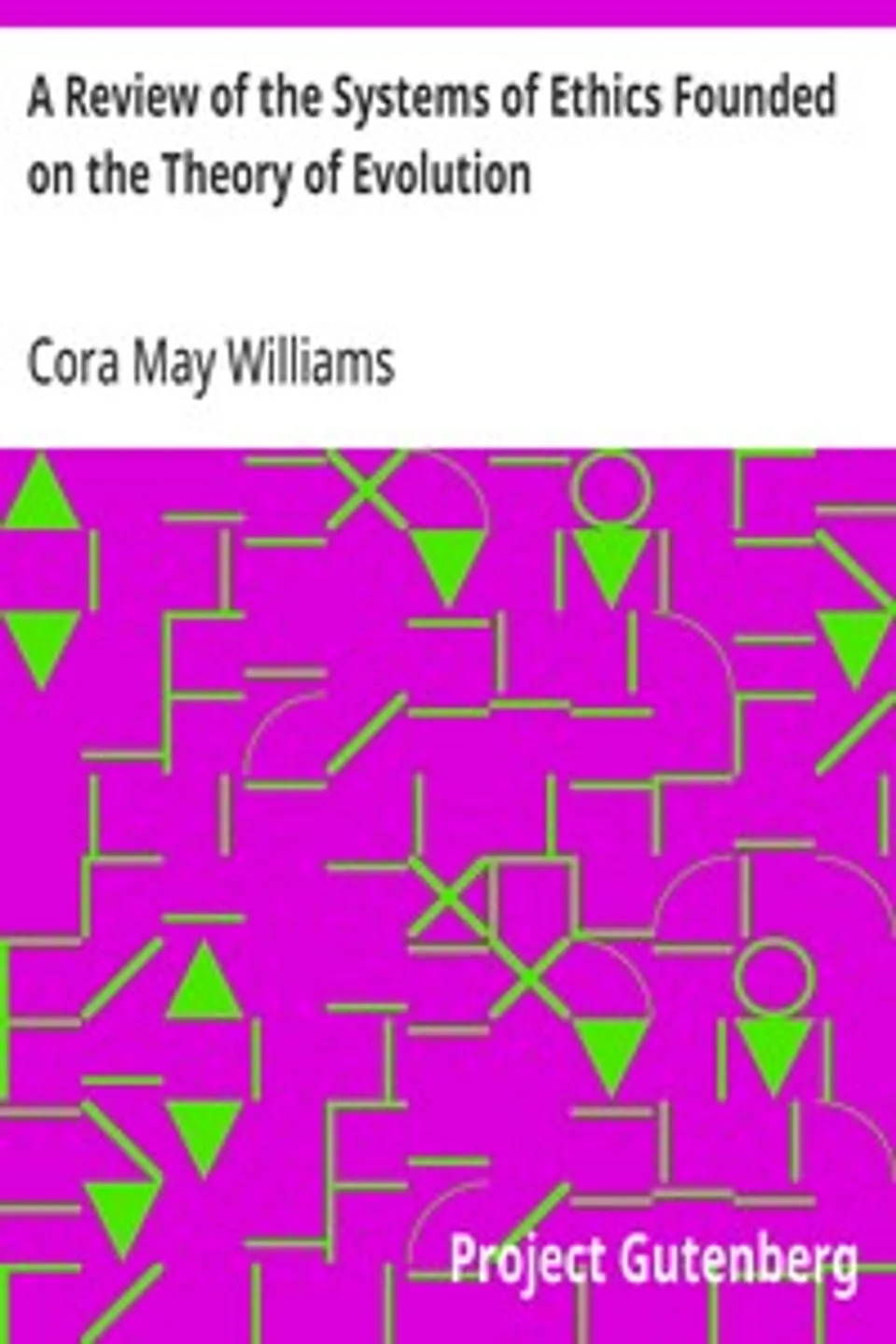 A Review of the Systems of Ethics Founded on the Theory of Evolution, Cora May Williams