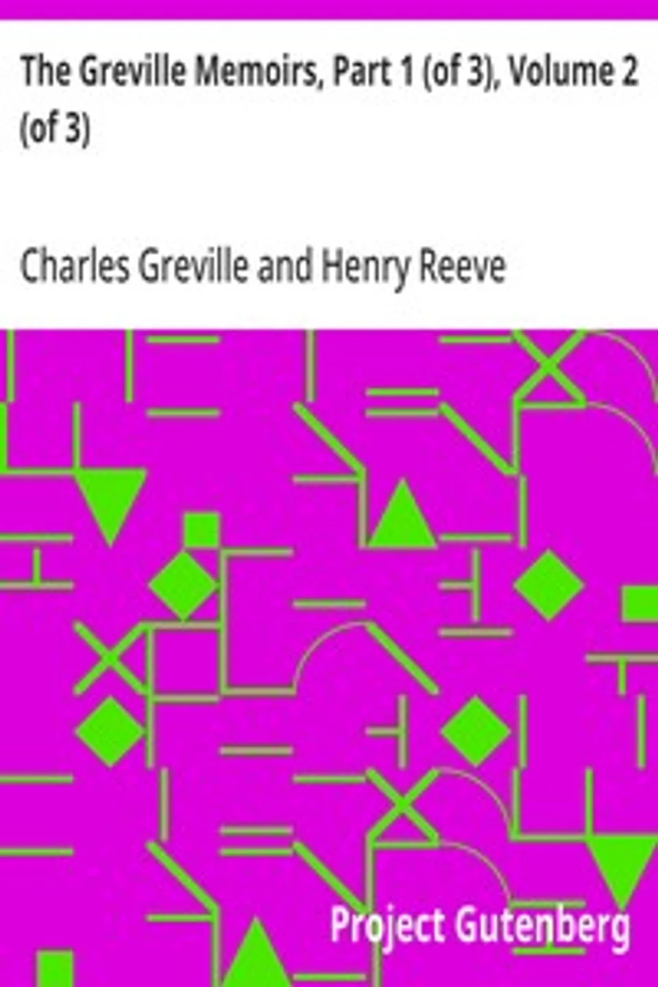 The Greville Memoirs, Part 1 (of 3), Volume 2 (of 3): A Journal of the Reigns of King George IV and King William IV, Charles Greville