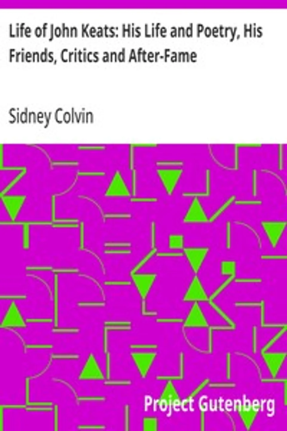 Life of John Keats: His Life and Poetry, His Friends, Critics and After-Fame, Sidney Colvin