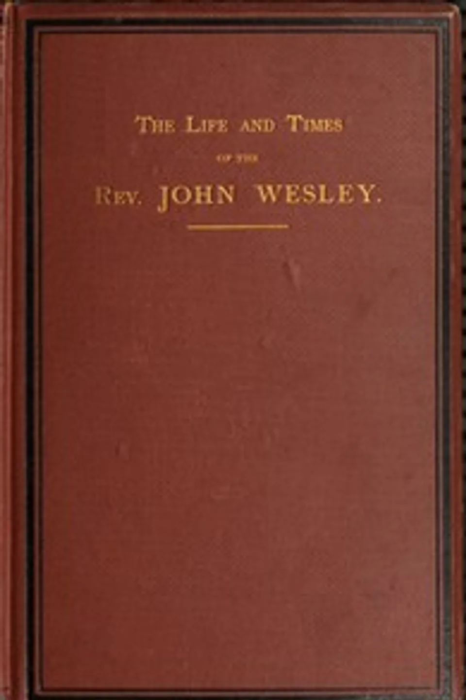 The life and times of the Rev. John Wesley, M.A., founder of the Methodists. Vol. 3 (of 3), L. (Luke) Tyerman
