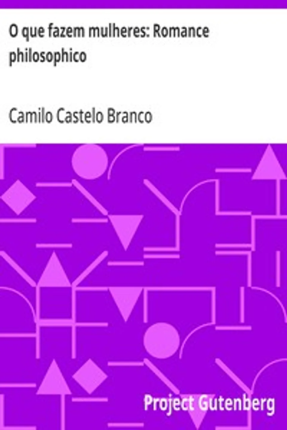 O que fazem mulheres: Romance philosophico, Camilo Castelo Branco