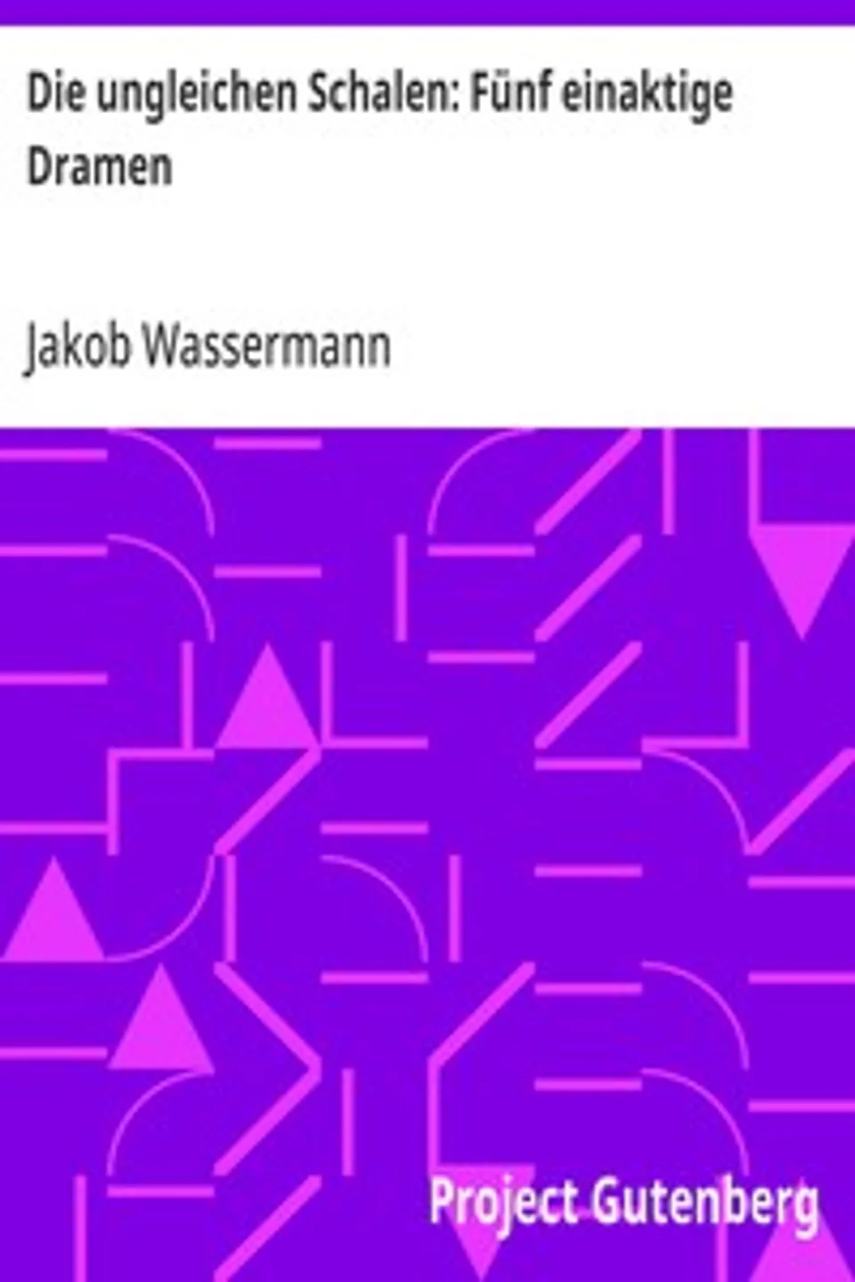 Die ungleichen Schalen: Fünf einaktige Dramen, Jakob Wassermann