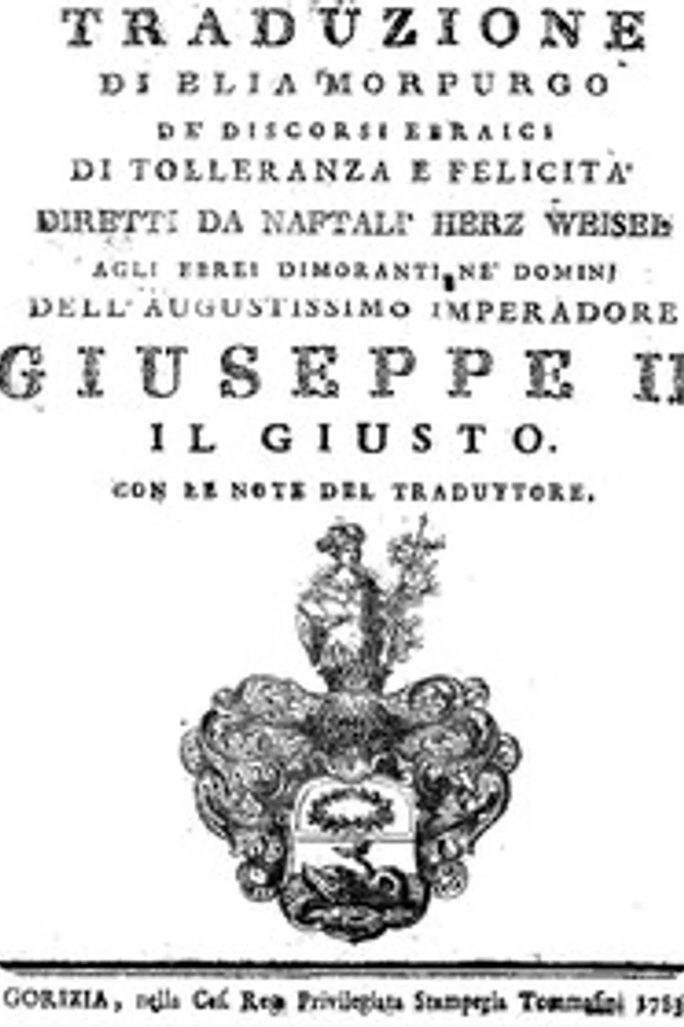 Traduzione di Elia Morpurgo de' Discorsi Ebraici di Tolleranza e Felicità: diretti da Naftalì Herz Weisel, agli Ebrei dimoranti ne' dominj dell'Augustissimo Imperadore Giuseppe II. il Giusto con le note del traduttore, Naphtali Herz Wessely