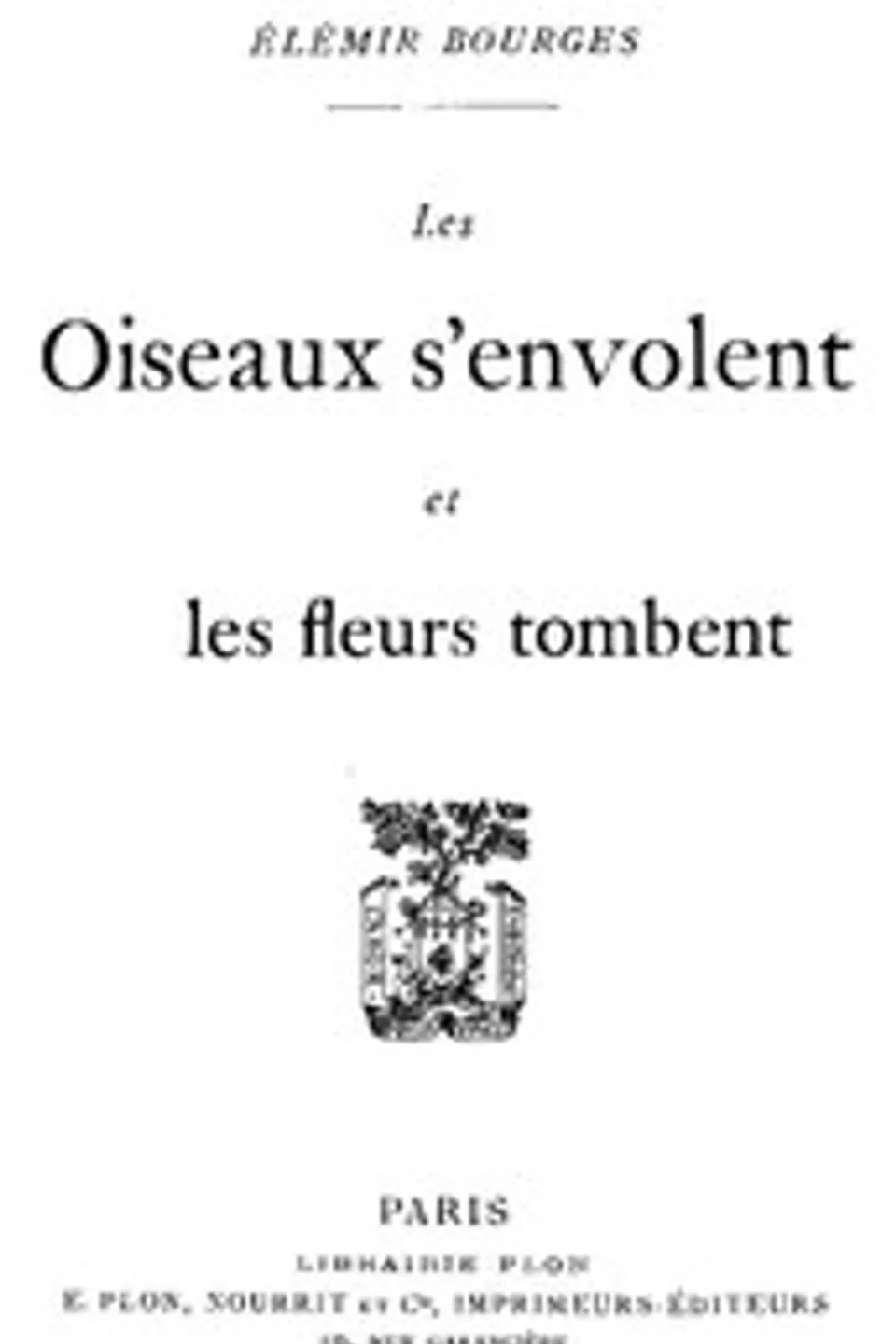Les oiseaux s'envolent et les fleurs tombent, Elémir Bourges