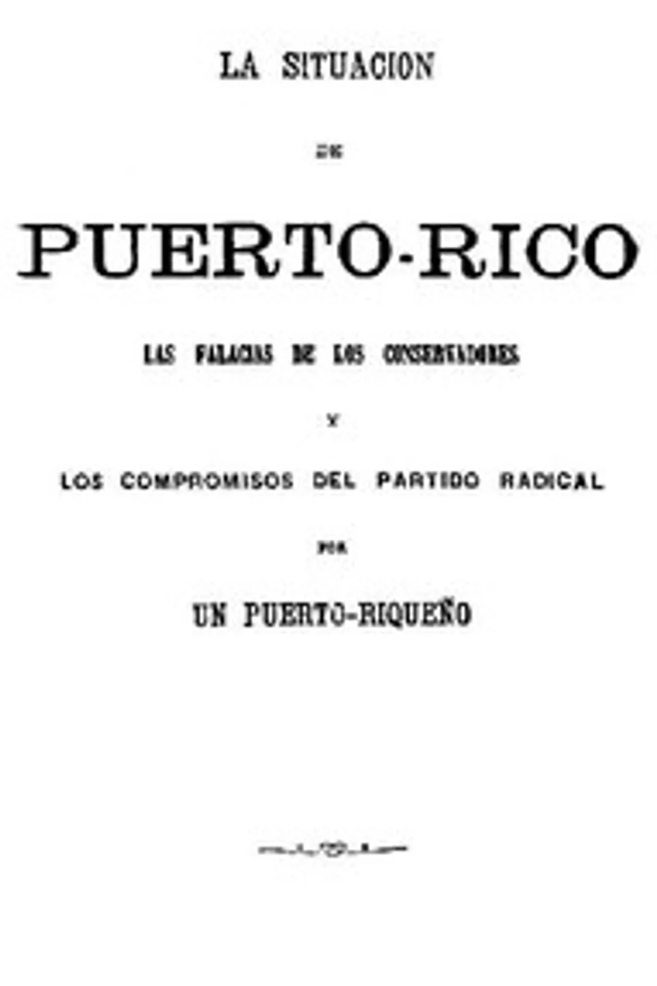 La situacion de Puerto-Rico: Las falacias de los conservadores y los compromisos del partido radical, Anonymous